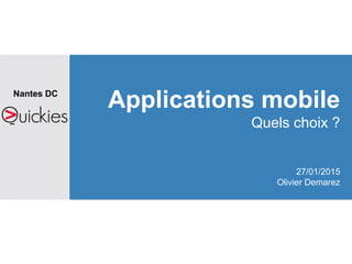 Applications mobile
Quels choix ?
27/01/2015
Olivier Demarez
Nantes DC
 