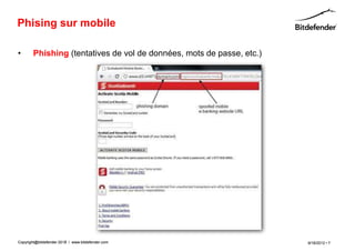 Phising sur mobile

•       Phishing (tentatives de vol de données, mots de passe, etc.)




Copyright@bitdefender 2011 / www.bitdefender.com
                      2012                                             9/18/2012 • 7
 