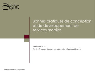 MANAGEMENT CONSULTING
Bonnes pratiques de conception
et de développement de
services mobiles
13 février 2014
David Chong – Alexandre Jahandier - Bertrand Roche
 