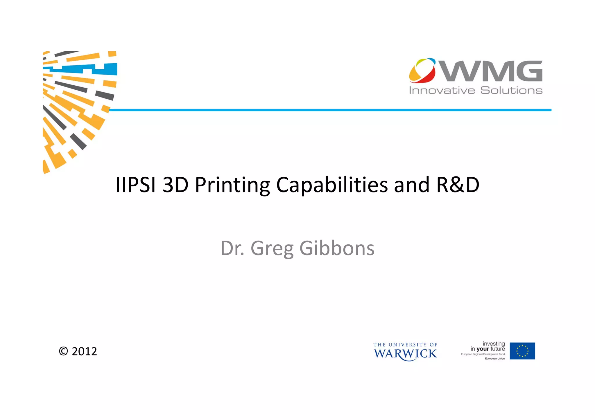 IIPSI 3D Printing Capabilities and R&D

                   Dr. Greg Gibbons



© 2012
 