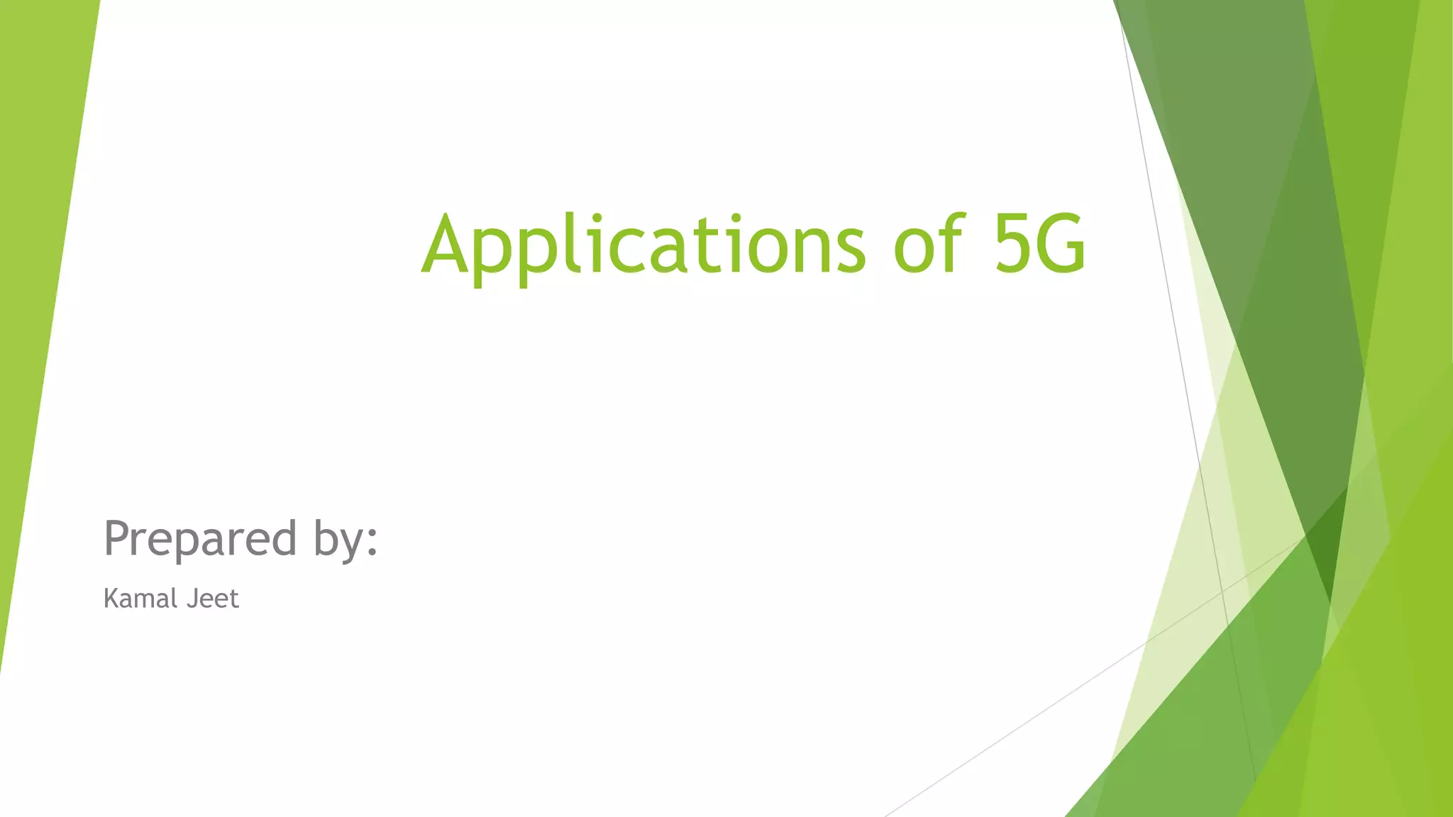 Applications of 5G
Prepared by:
Kamal Jeet