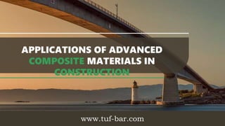 APPLICATIONS OF ADVANCED
COMPOSITE MATERIALS IN
CONSTRUCTION
www.tuf-bar.com
 