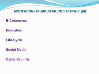 APPLICATIONS OF ARTIFICIAL INTELLIEGENCE (AI)
E-Commerce
Education
Life-Cycle
Social Media
Cyber Security