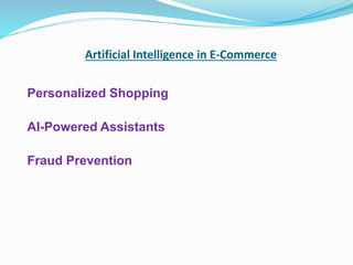 Artificial Intelligence in E-Commerce
Personalized Shopping
AI-Powered Assistants
Fraud Prevention