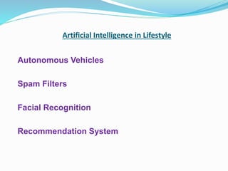 Artificial Intelligence in Lifestyle
Autonomous Vehicles
Spam Filters
Facial Recognition
Recommendation System