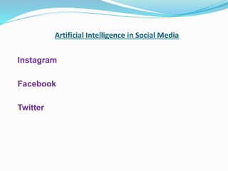Artificial Intelligence in Social Media
Instagram
Facebook
Twitter
