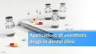 Applications of anesthetic
drugs in dental clinic
FPPT.com
 
