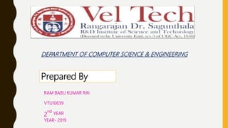 Prepared By
RAM BABU KUMAR RAI
VTU10639
2
nd
YEAR
YEAR- 2019
DEPARTMENT OF COMPUTER SCIENCE & ENGINEERING
 
