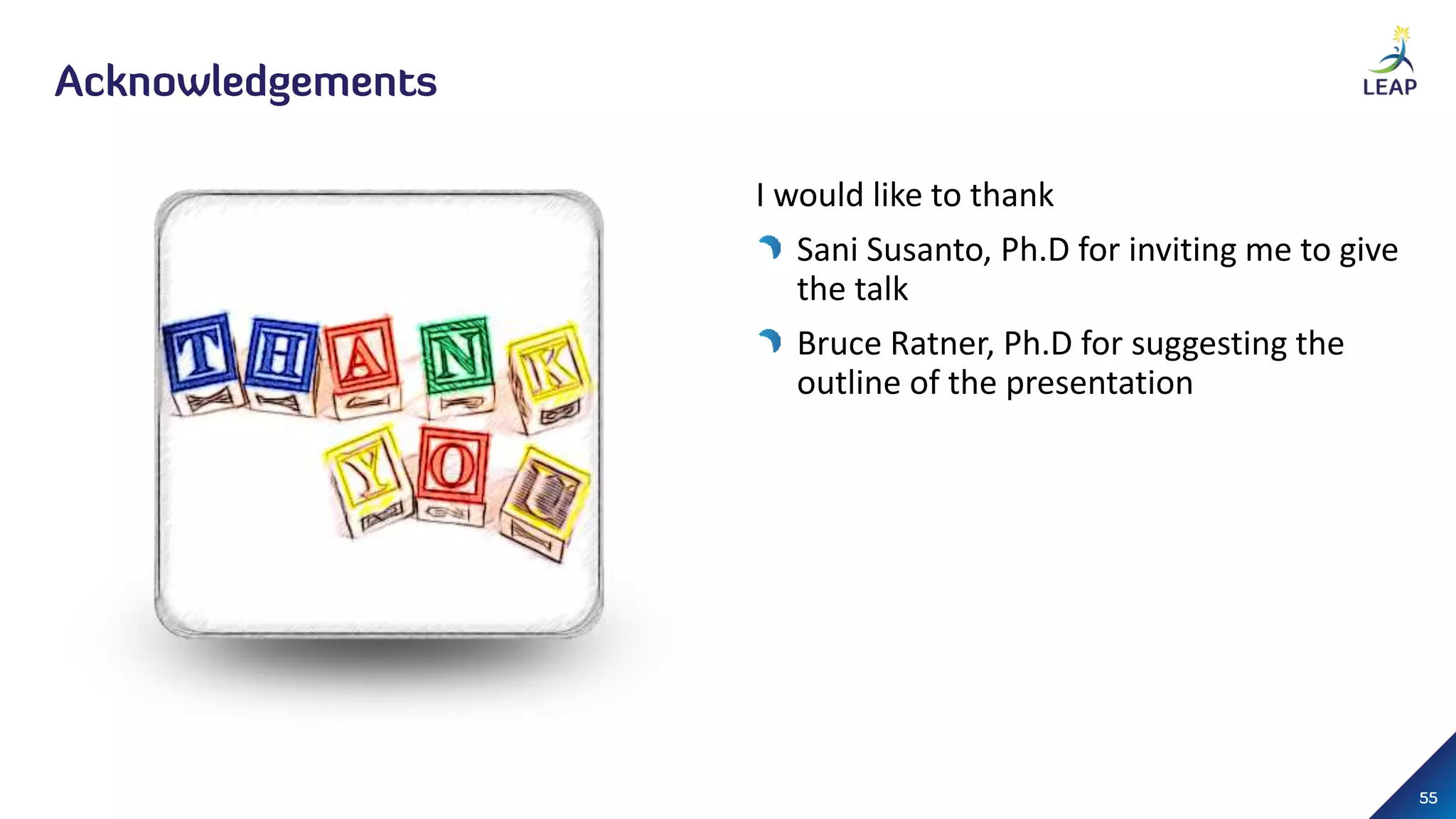 I would like to thank
Sani Susanto, Ph.D for inviting me to give
the talk
Bruce Ratner, Ph.D for suggesting the
outline of the presentation
 