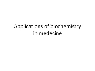 Applications of biochemistry
        in medecine
 