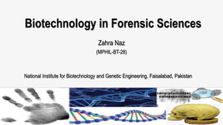 Biotechnology in Forensic Sciences
Zahra Naz
(MPHIL-BT-28)
National Institute for Biotechnology and Genetic Engineering, Faisalabad, Pakistan
 