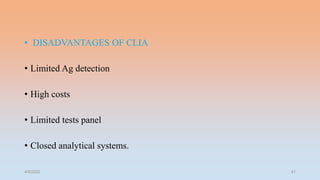 • DISADVANTAGES OF CLIA
• Limited Ag detection
• High costs
• Limited tests panel
• Closed analytical systems.
4/5/2022 41
 