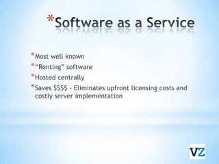 Software as a ServiceMost well known“Renting” softwareHosted centrallySaves $$$$ - Eliminates upfront licensing costs and costly server implementation