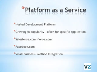 Platform as a ServiceHosted Development PlatformGrowing in popularity – often for specific applicationSalesforce.com –Force.comFacebook.comSmall business – Method Integration