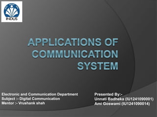 Electronic and Communication Department
Subject :- Digital Communication
Mentor :- Vrushank shah
Presented By:-
Unnati Badheka (IU1241090001)
Ami Goswami (IU1241090014)
 