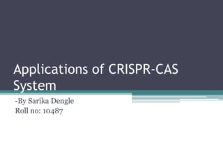 Applications of CRISPR-CAS
System
-By Sarika Dengle
Roll no: 10487
 