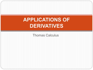 Thomas Calculus
APPLICATIONS OF
DERIVATIVES
 