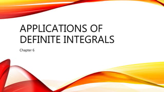 APPLICATIONS OF
DEFINITE INTEGRALS
Chapter 6
 