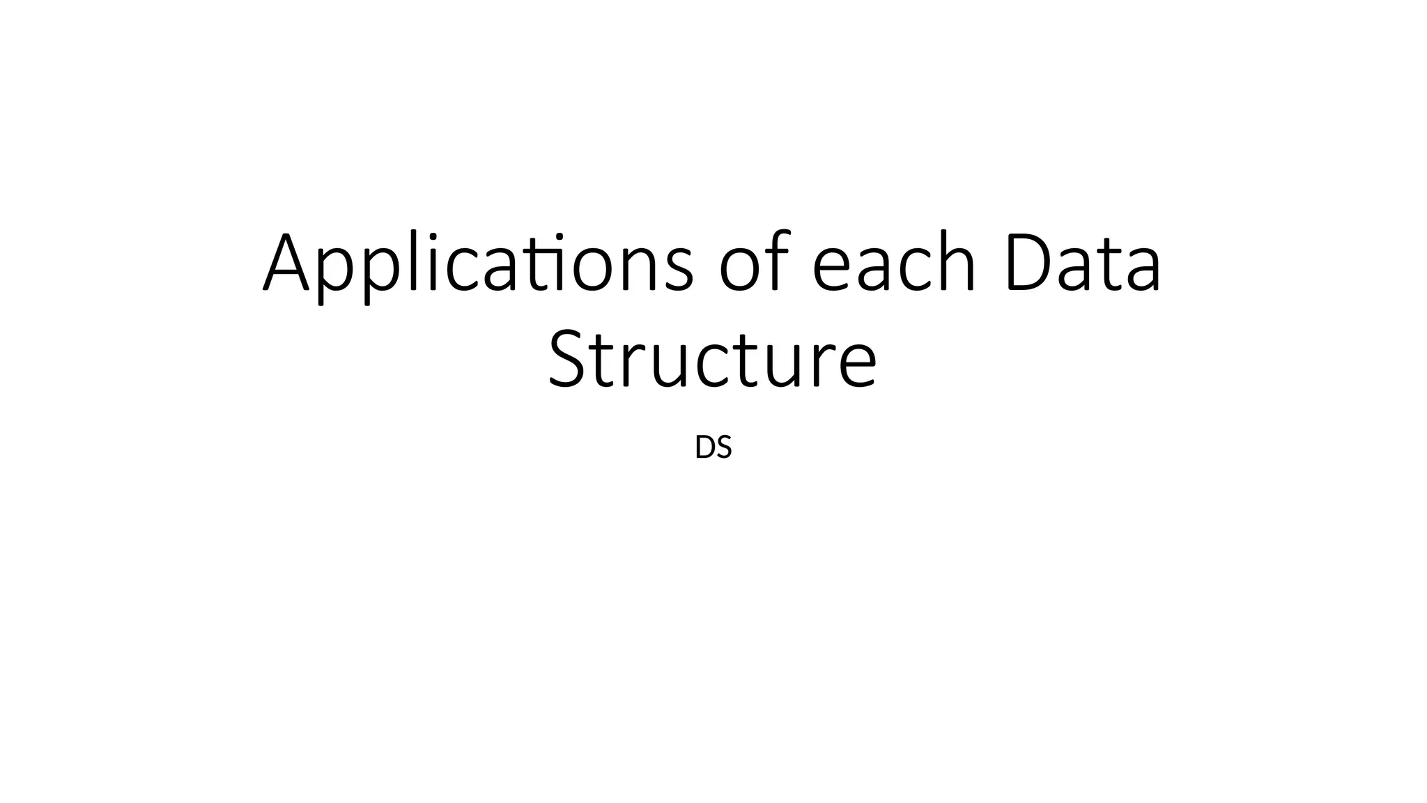 applications of each DS explained in detail | PPTX