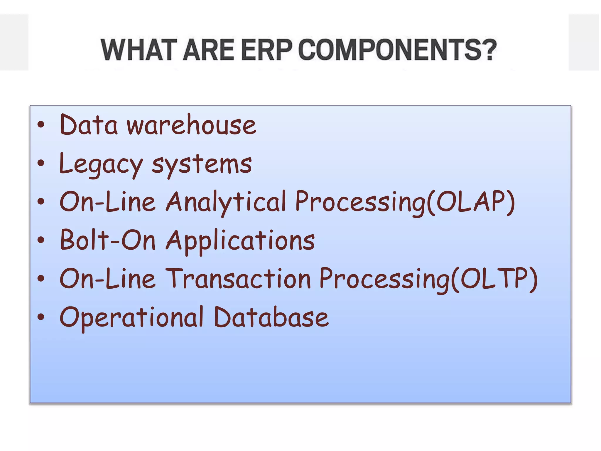 • Data warehouse
• Legacy systems
• On-Line Analytical Processing(OLAP)
• Bolt-On Applications
• On-Line Transaction Processing(OLTP)
• Operational Database
 