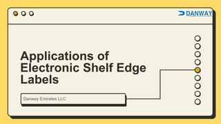 Applications of
Electronic Shelf Edge
Labels
Danway Emirates LLC
 