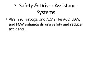 3. Safety & Driver Assistance
Systems
• ABS, ESC, airbags, and ADAS like ACC, LDW,
and FCW enhance driving safety and reduce
accidents.
 