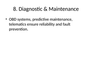 8. Diagnostic & Maintenance
• OBD systems, predictive maintenance,
telematics ensure reliability and fault
prevention.
 