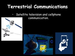 Terrestrial Communications
• Satellite television and cellphone
communication.
 