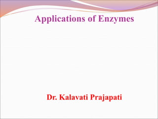 Applications of Enzymes
Dr. Kalavati Prajapati
 