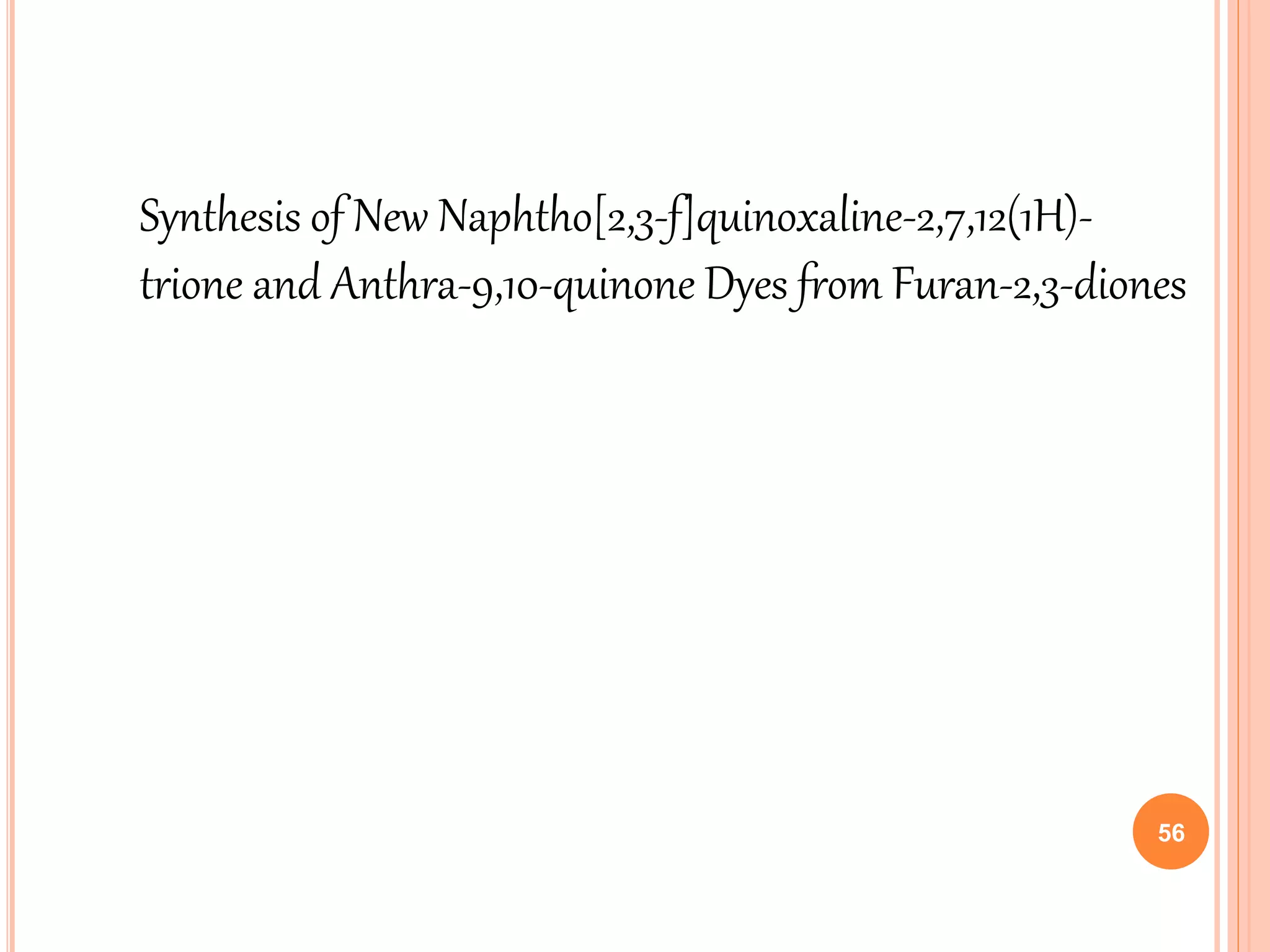 Synthesis of New Naphtho[2,3-f]quinoxaline-2,7,12(1H)-
trione and Anthra-9,10-quinone Dyes from Furan-2,3-diones
56
 
