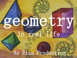 geometry
  in real life

 An Eisa Production
 