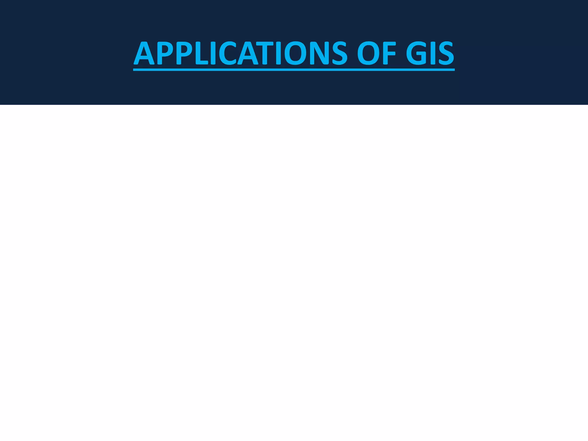 APPLICATIONS OF GIS
 