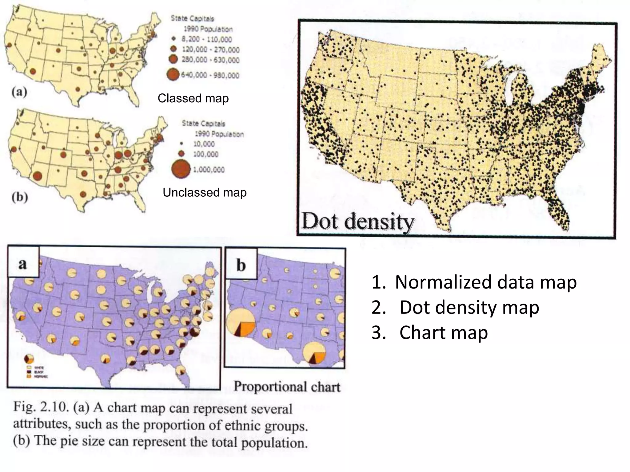 Unclassed map
Classed map
1. Normalized data map
2. Dot density map
3. Chart map
 
