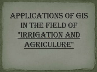 APPLICATIONS OF GIS IN THE FIELD OF "IRRIGATION AND AGRICULURE" 