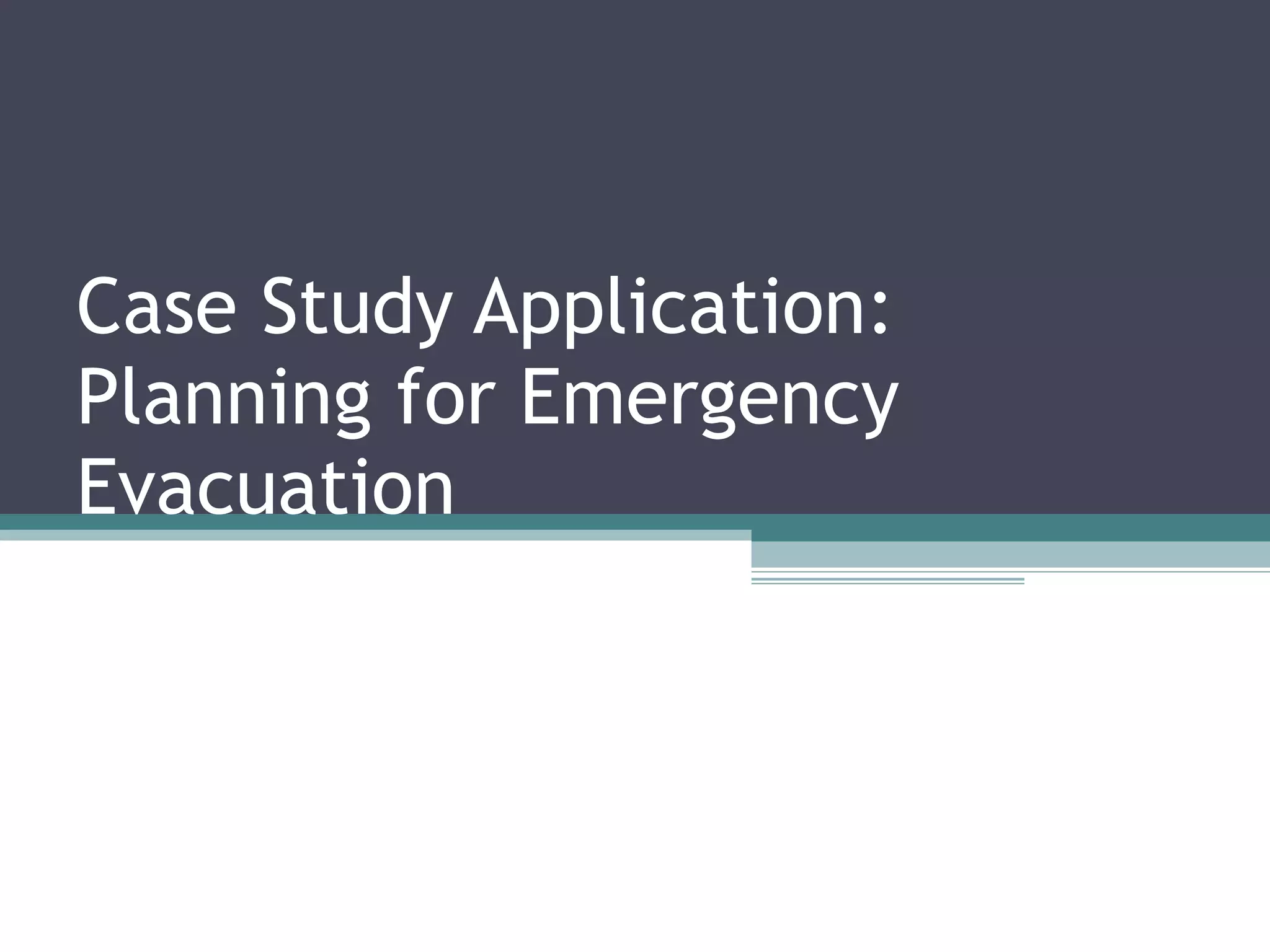 Case Study Application: Planning for Emergency Evacuation 