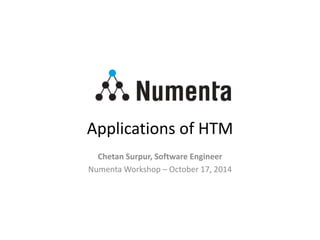 Applications of HTM
Chetan Surpur, Software Engineer
Numenta Workshop – October 17, 2014
 