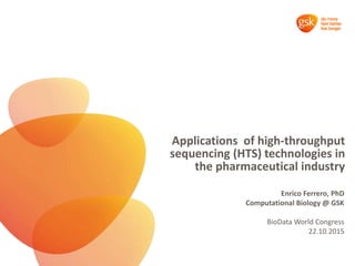 Applications of high-throughput
sequencing (HTS) technologies in
the pharmaceutical industry
Enrico Ferrero, PhD
Computati...