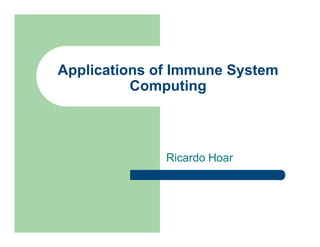 Applications of Immune System
Computing
Ricardo Hoar
 