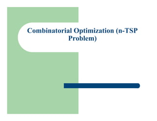 Combinatorial Optimization (n-TSP
Problem)
 