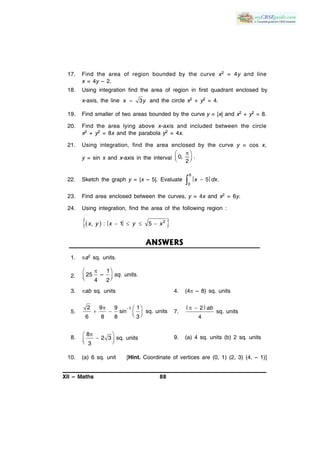 XII – Maths 88
17. Find the area of region bounded by the curve x2 = 4y and line
x = 4y – 2.
18. Using integration find th...