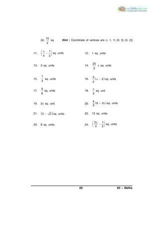 89 XII – Maths
(b)
15
2
sq. [Hint : Coordinate of vertices are (– 1, 1) (0, 5) (3, 2)]
11.
 
  
1
sq. units
4 2
12...