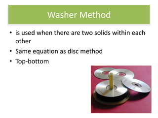Washer Methodis used when there are two solids within each otherSame equation as disc methodTop-bottom 
