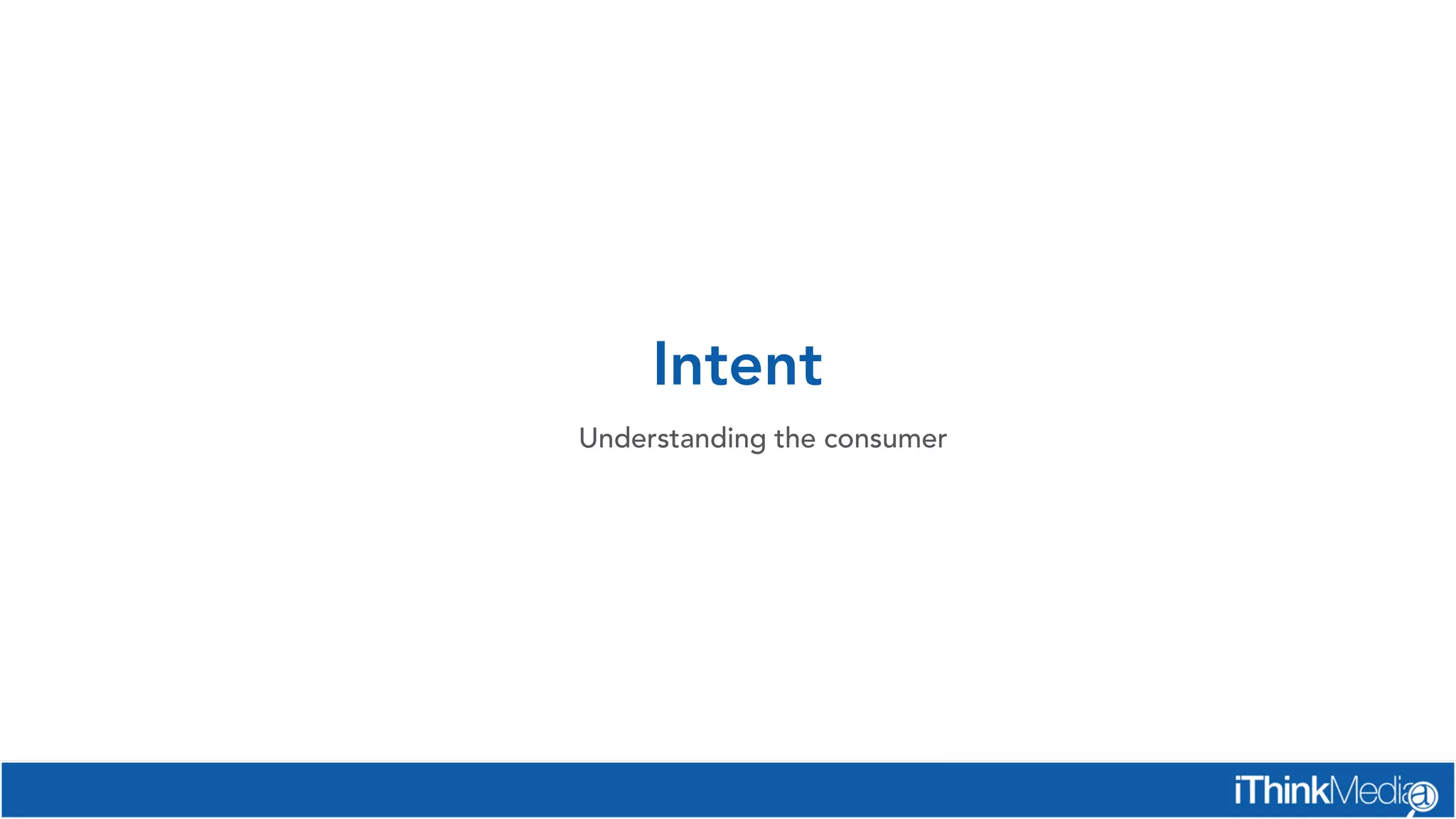 Intent
Understanding the consumer
 
