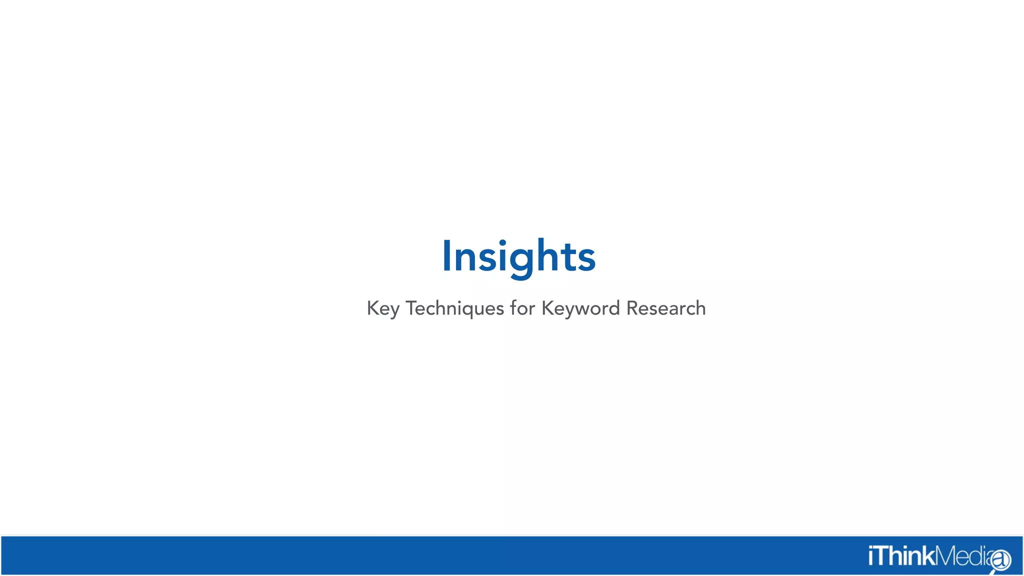 Insights
Key Techniques for Keyword Research
 