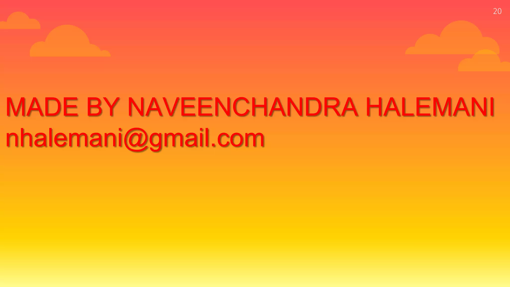 20
MADE BY NAVEENCHANDRA HALEMANI
nhalemani@gmail.com
 