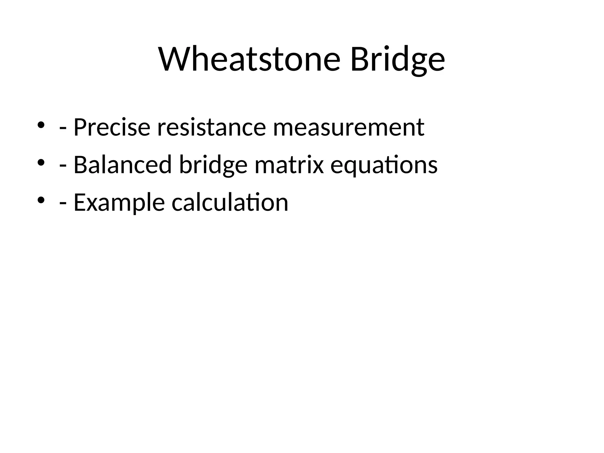 Wheatstone Bridge
• - Precise resistance measurement
• - Balanced bridge matrix equations
• - Example calculation
 