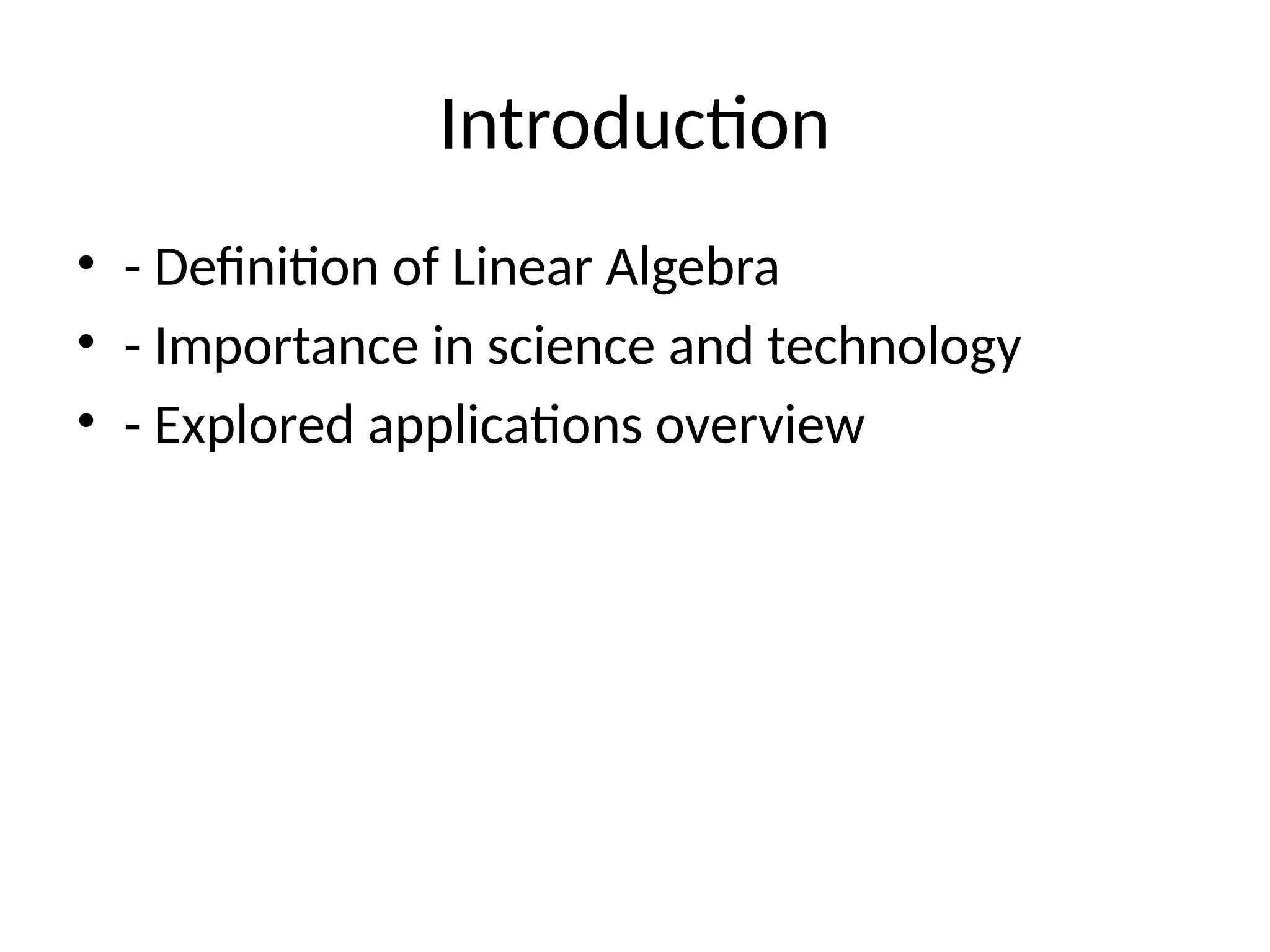 Introduction
• - Definition of Linear Algebra
• - Importance in science and technology
• - Explored applications overview
 