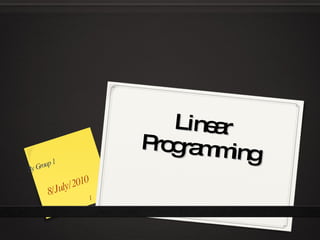 Linear Programming 8/July/2010 By Group 1 