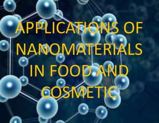APPLICATIONS OF
NANOMATERIALS
IN FOOD AND
COSMETIC
 
