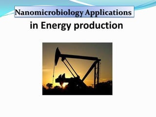 Nanomicrobiology Applications
   in Energy production
 